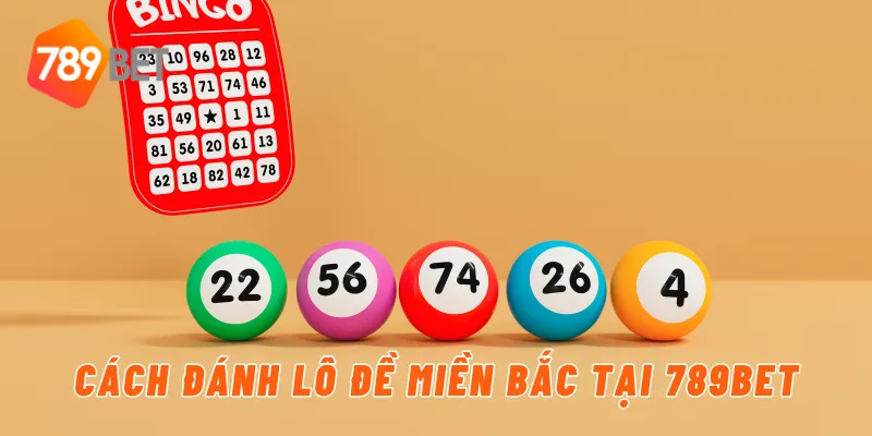 Cách đánh lô đề miền bắc tại 789BET