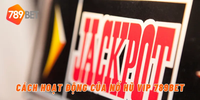 Cách hoạt động của nổ hũ VIP 789BET