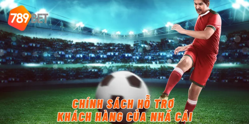 Chính sách hỗ trợ khách hàng của nhà cái