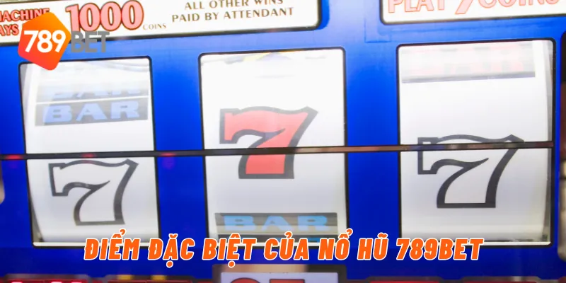 Điểm đặc biệt của nổ hũ 789BET