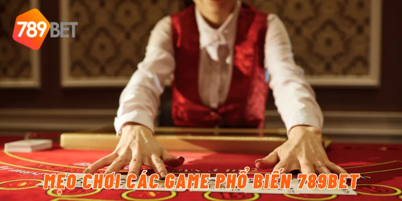 Mẹo chơi các game phổ biến 789BET