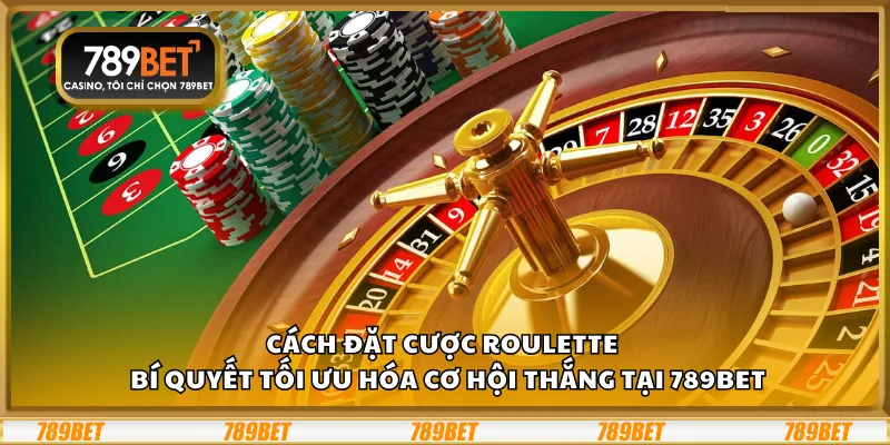 Cách đặt cược Roulette – Bí quyết tối ưu hóa cơ hội thắng tại 789Bet