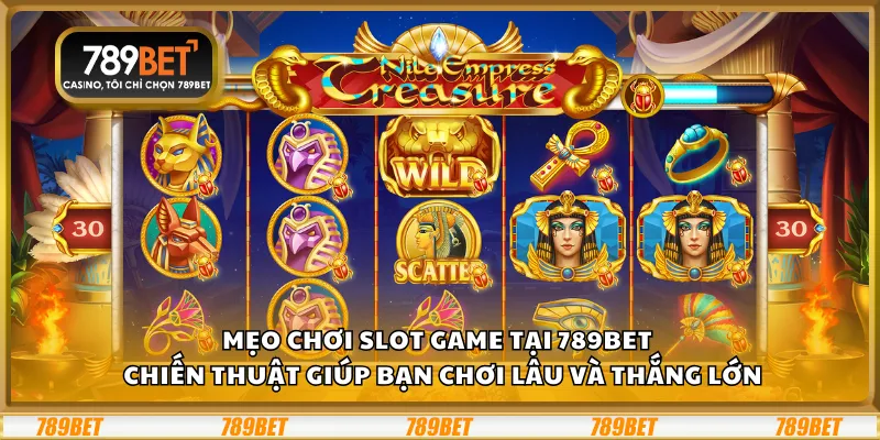Mẹo chơi slot game tại 789Bet – Chiến thuật giúp bạn chơi lâu và thắng lớn