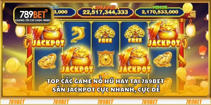 Top các game nổ hũ hay tại 789Bet – Săn jackpot cực nhanh, cực dễ