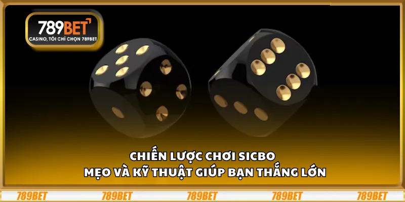 Chiến lược chơi Sicbo – Mẹo và kỹ thuật giúp bạn thắng lớn